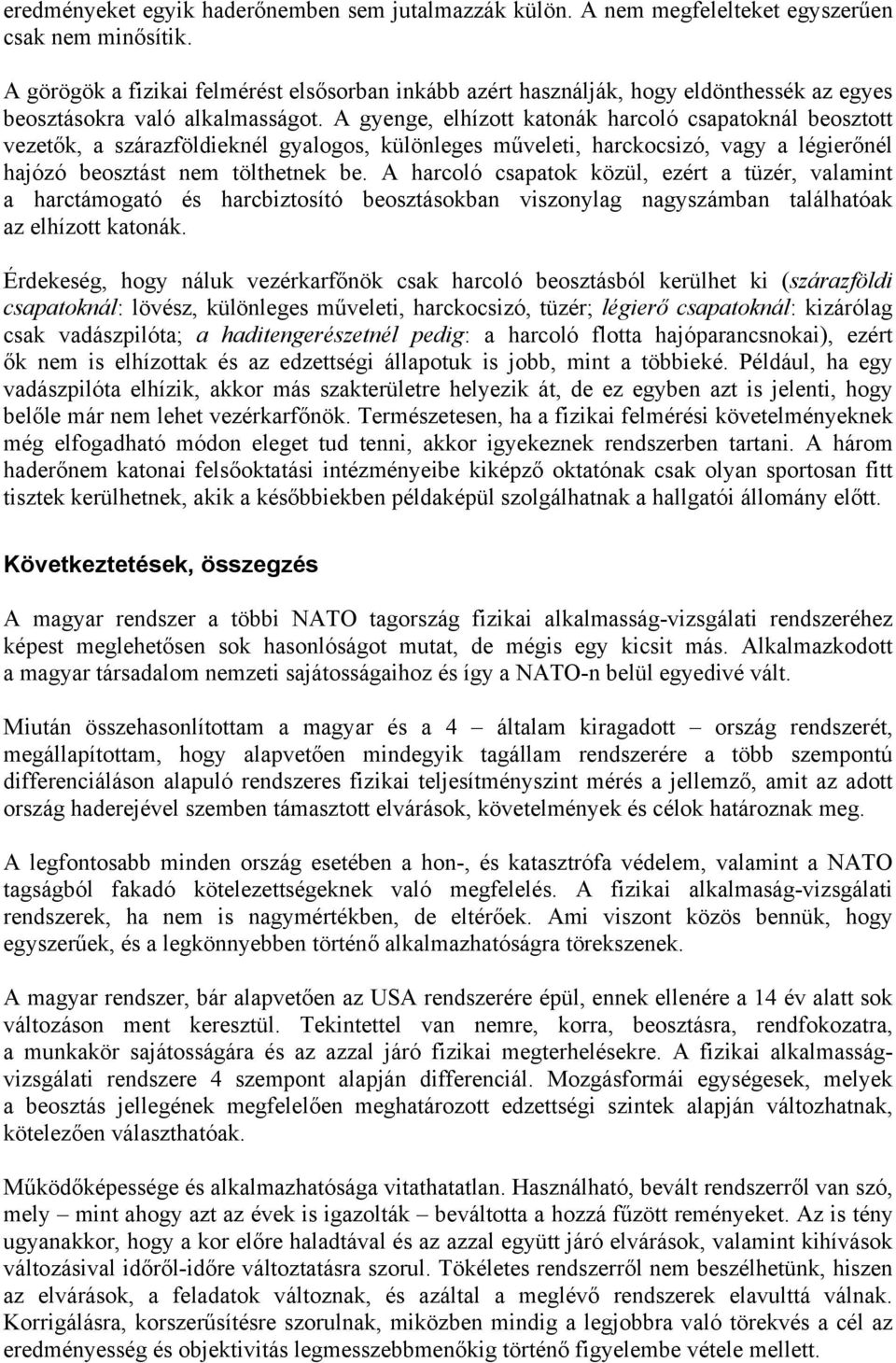 A gyenge, elhízott katonák harcoló csapatoknál beosztott vezetők, a szárazföldieknél gyalogos, különleges műveleti, harckocsizó, vagy a légierőnél hajózó beosztást nem tölthetnek be.