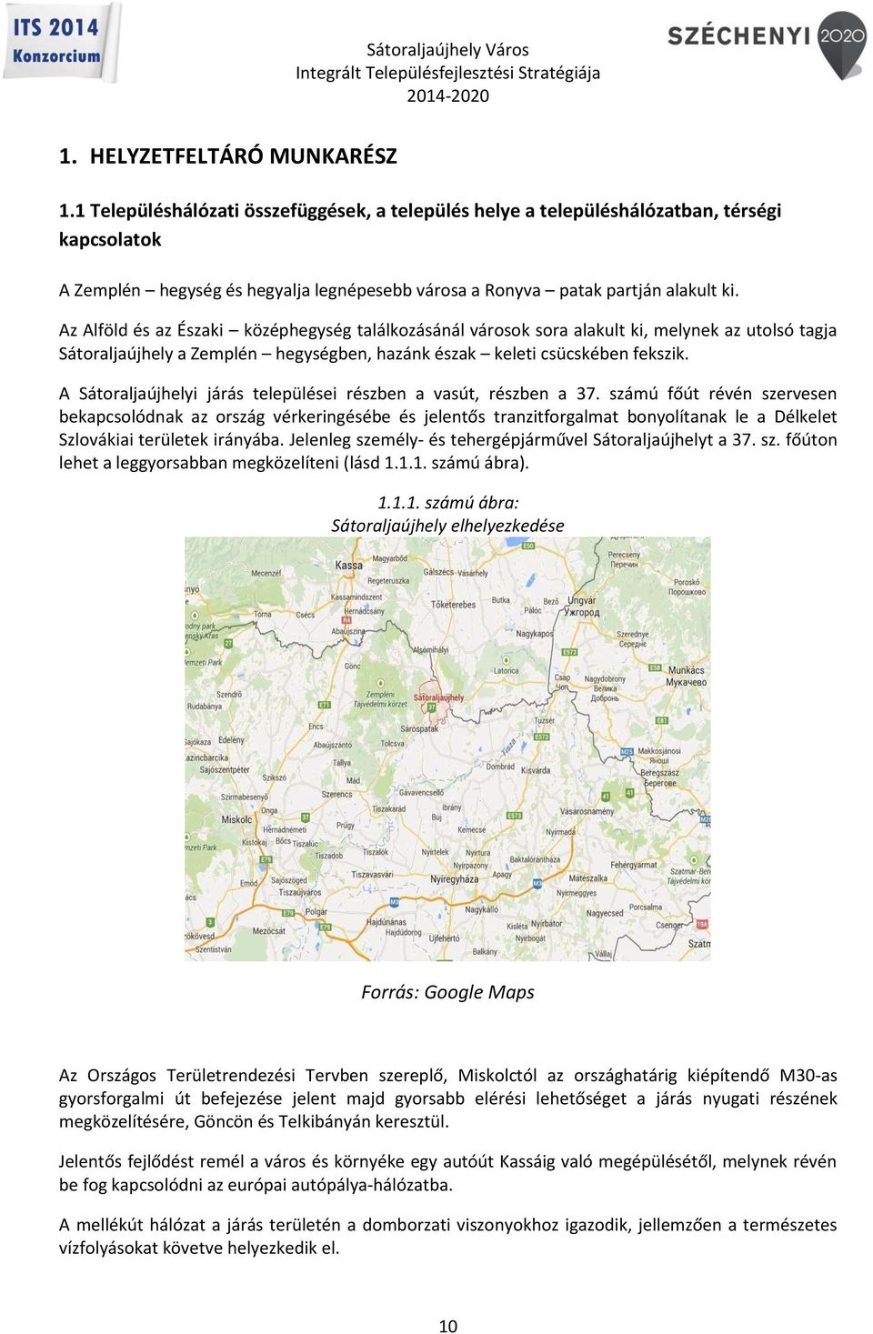 Az Alföld és az Északi középhegység találkozásánál városok sora alakult ki, melynek az utolsó tagja Sátoraljaújhely a Zemplén hegységben, hazánk észak keleti csücskében fekszik.