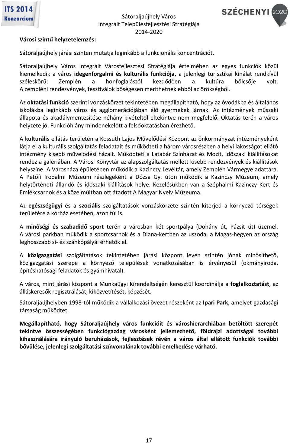 széleskörű: Zemplén a honfoglalástól kezdődően a kultúra bölcsője volt. A zempléni rendezvények, fesztiválok bőségesen meríthetnek ebből az örökségből.