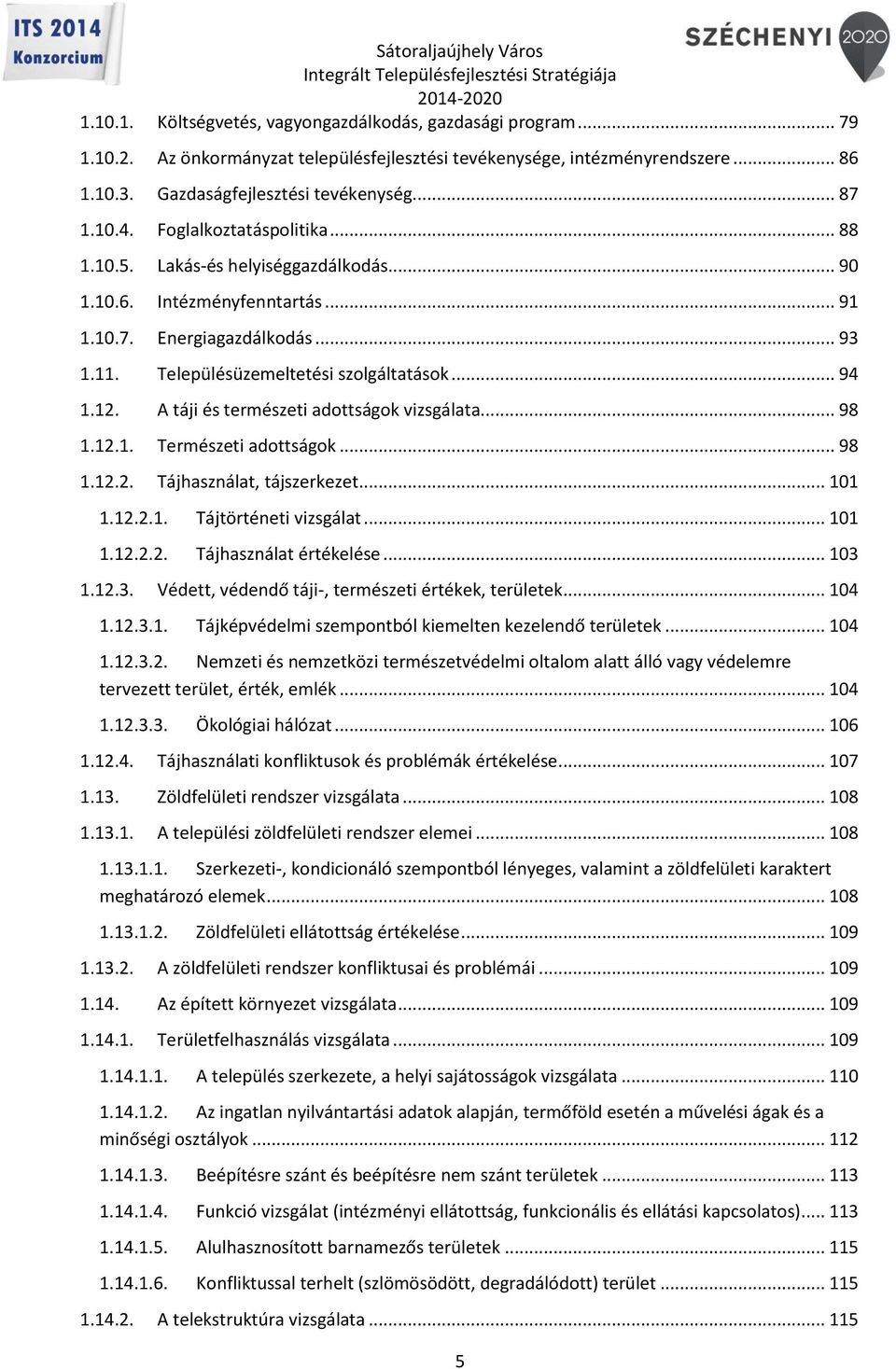 A táji és természeti adottságok vizsgálata... 98 1.12.1. Természeti adottságok... 98 1.12.2. Tájhasználat, tájszerkezet... 101 1.12.2.1. Tájtörténeti vizsgálat... 101 1.12.2.2. Tájhasználat értékelése.