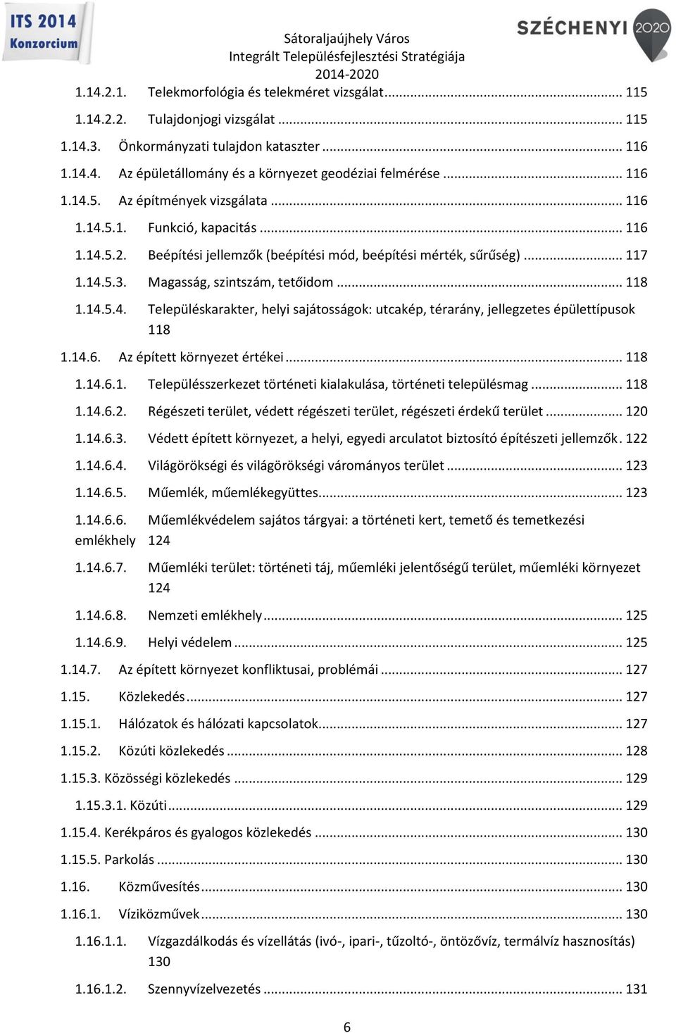 Magasság, szintszám, tetőidom... 118 1.14.5.4. Településkarakter, helyi sajátosságok: utcakép, térarány, jellegzetes épülettípusok 118 1.14.6. Az épített környezet értékei... 118 1.14.6.1. Településszerkezet történeti kialakulása, történeti településmag.
