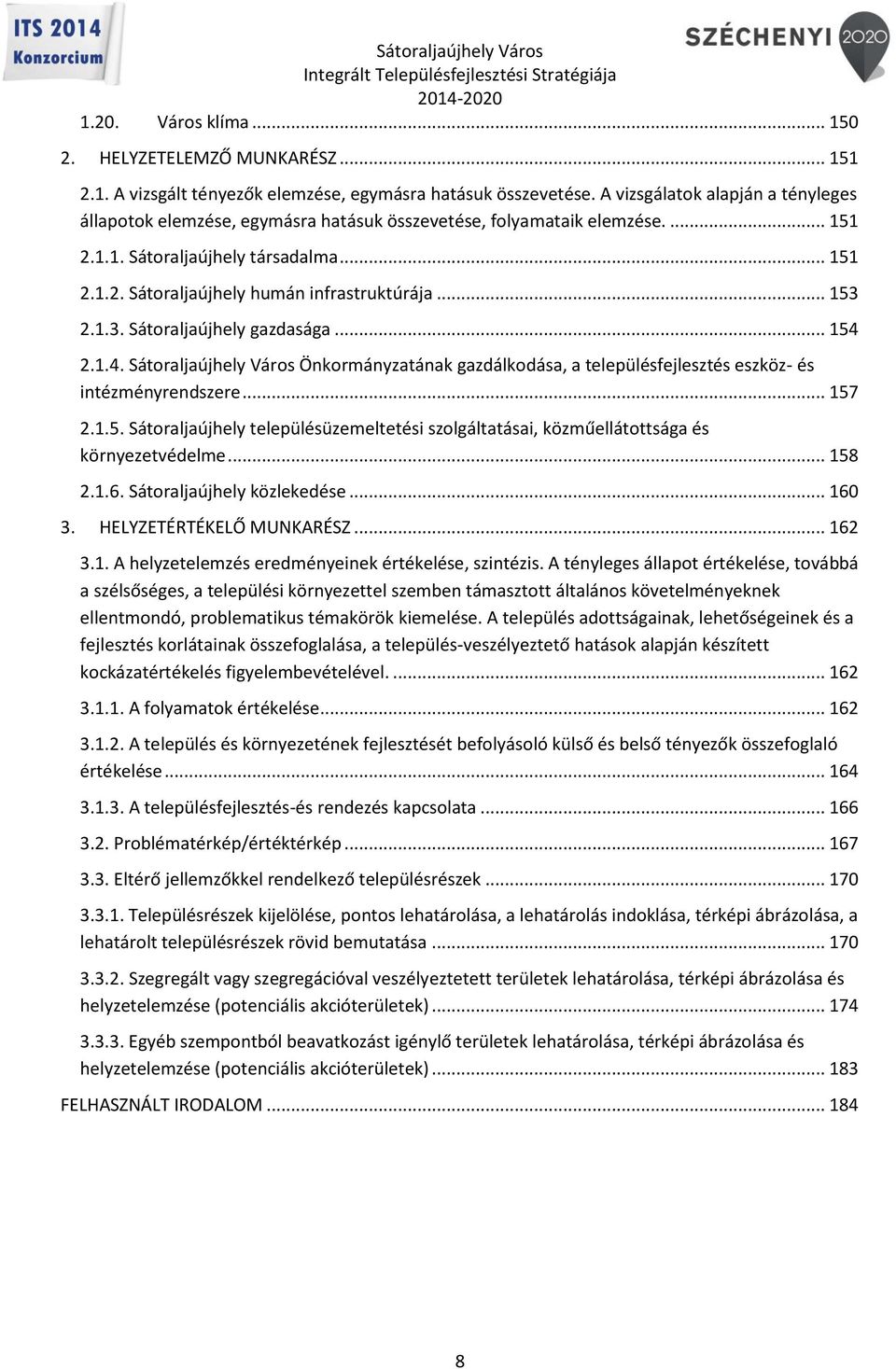 .. 153 2.1.3. Sátoraljaújhely gazdasága... 154 2.1.4. Sátoraljaújhely Város Önkormányzatának gazdálkodása, a településfejlesztés eszköz- és intézményrendszere... 157 2.1.5. Sátoraljaújhely településüzemeltetési szolgáltatásai, közműellátottsága és környezetvédelme.
