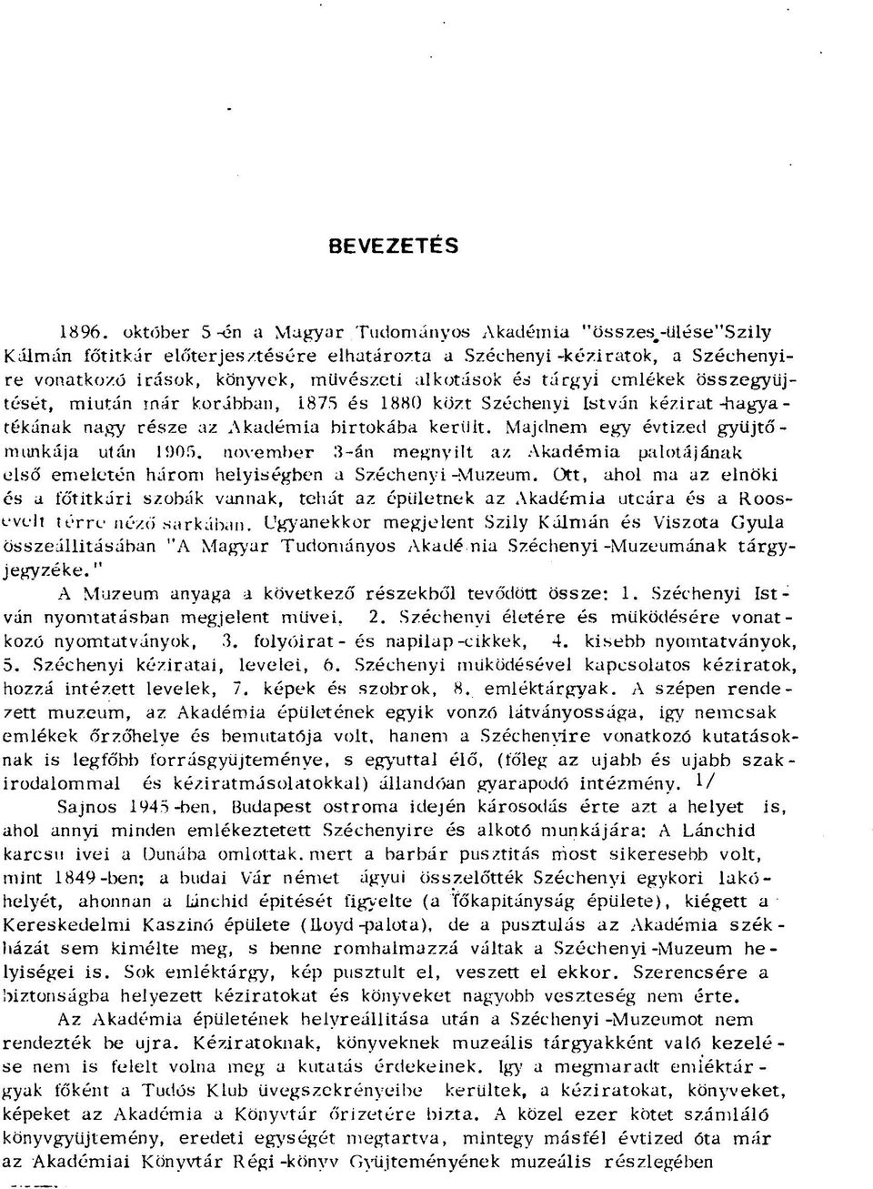 tárgyi emlékek összegyűjtését, miután már korábban, 1875 és 1880 közt Széchenyi István kézirat -hagya - tékának nagy része az Akadémia birtokába került. Majdnem egy évtized gyűjtőmunkája után 1905.