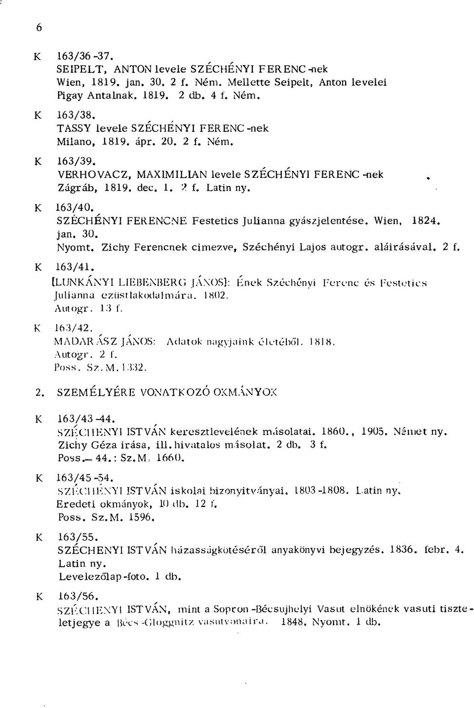 SZÉCHÉNYI FERENCNE Festetics Julianna gyászjelentése. Wien, 1824. jan. 30. Nyomt. Zichy Ferencnek címezve, Széchényi Lajos autogr. aláirásával. 2 f. K 163/41.