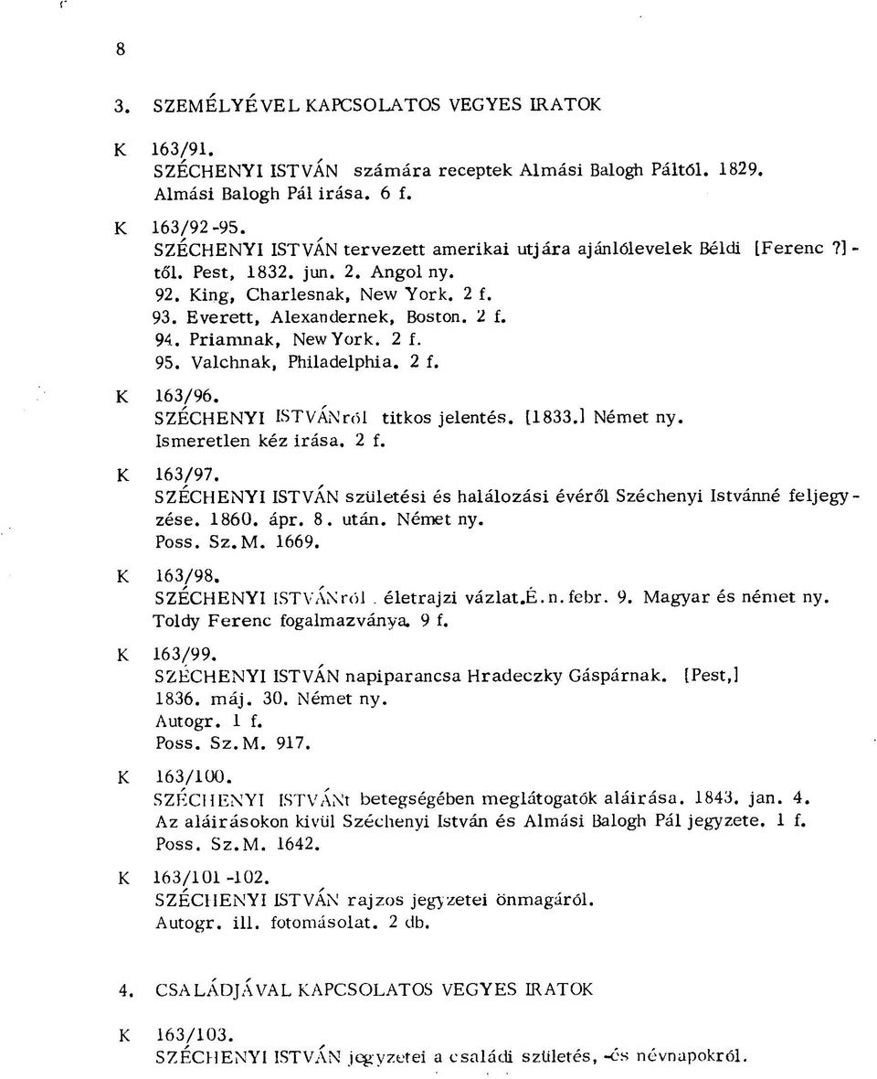 Priamnak, New York. 2 f. 95. Valchnak, Philadelphia. 2 f. K 163/96. SZÉCHENYI ISTVÁNról titkos jelentés. [1833.1 Német ny. Ismeretlen kéz irása. 2 f. K 163/97.