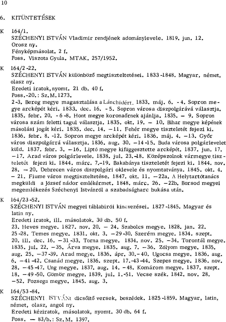 -4. Sopron megye arcképét kéri. 1833. dec. 16. -5. Sopron városa díszpolgárává választja. 1835. febr. 20. -6-8. Hont megye koronaőrnek ajánlja. 1835. 9. Sopron városa szám feletti tagul választja.