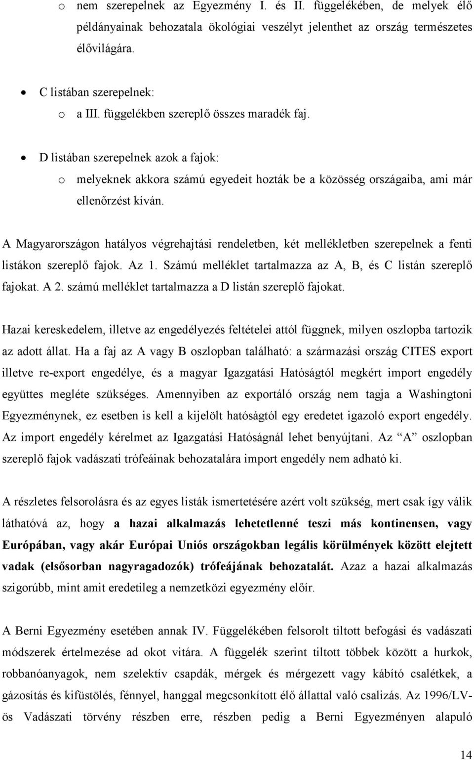 A Magyarországon hatályos végrehajtási rendeletben, két mellékletben szerepelnek a fenti listákon szereplı fajok. Az 1. Számú melléklet tartalmazza az A, B, és C listán szereplı fajokat. A 2.