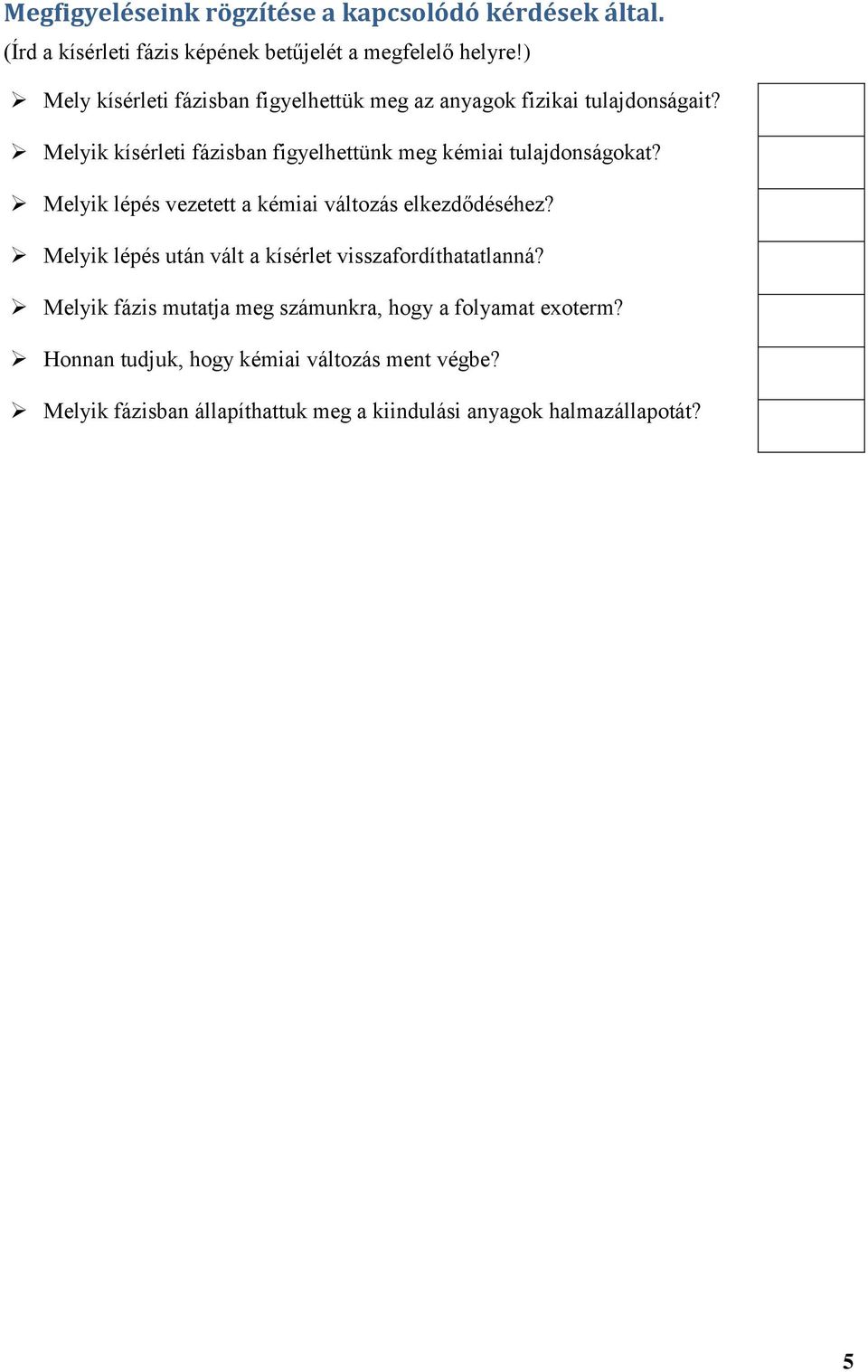 Melyik kísérleti fázisban figyelhettünk meg kémiai tulajdonságokat? Melyik lépés vezetett a kémiai változás elkezdődéséhez?