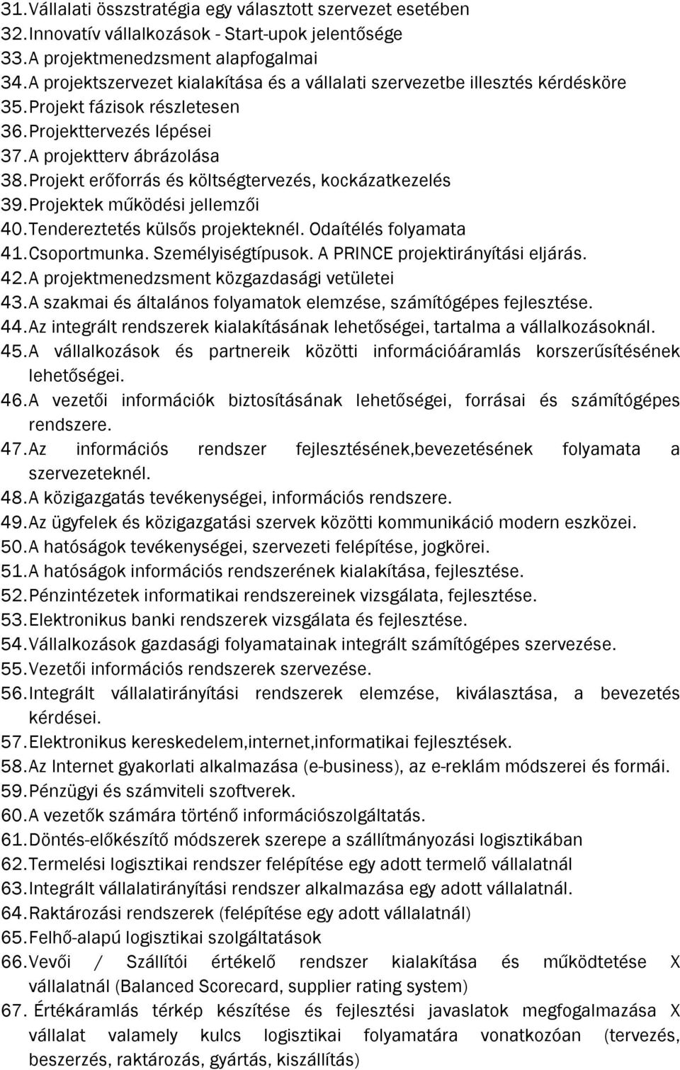 Projekt erőforrás és költségtervezés, kockázatkezelés 39. Projektek működési jellemzői 40. Tendereztetés külsős projekteknél. Odaítélés folyamata 41. Csoportmunka. Személyiségtípusok.