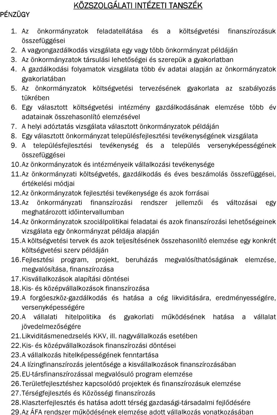 Az önkormányzatok költségvetési tervezésének gyakorlata az szabályozás tükrében 6. Egy választott költségvetési intézmény gazdálkodásának elemzése több év adatainak összehasonlító elemzésével 7.