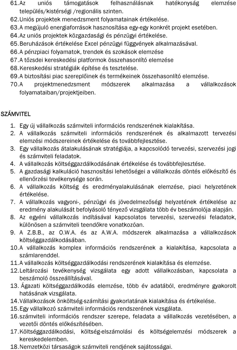 Beruházások értékelése Excel pénzügyi függvények alkalmazásával. 66. A pénzpiaci folyamatok, trendek és szokások elemzése 67. A tőzsdei kereskedési platformok összehasonlító elemzése 68.