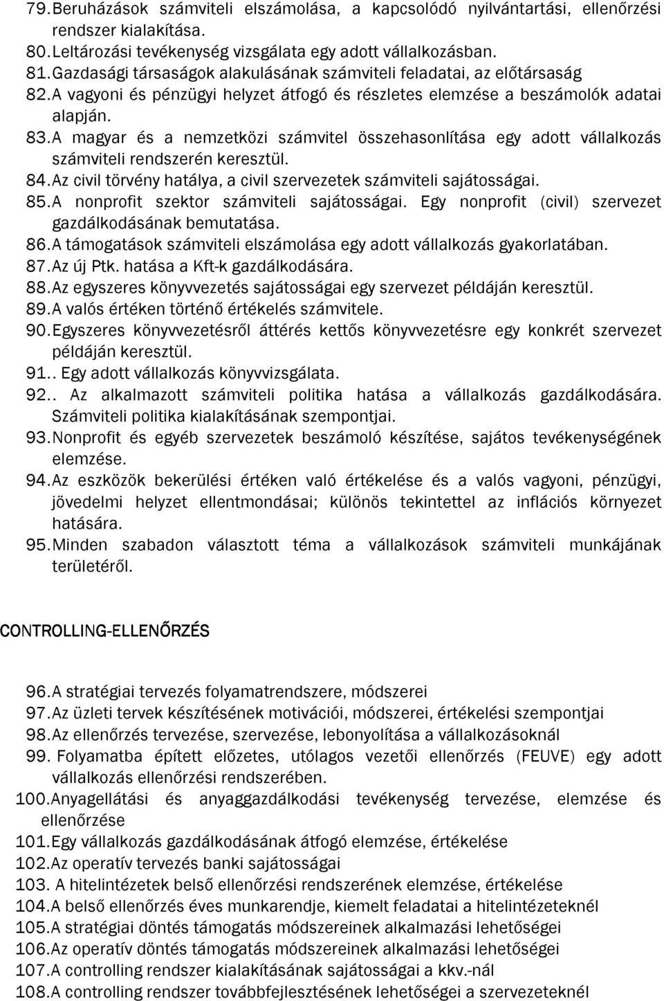 A magyar és a nemzetközi számvitel összehasonlítása egy adott vállalkozás számviteli rendszerén keresztül. 84. Az civil törvény hatálya, a civil szervezetek számviteli sajátosságai. 85.