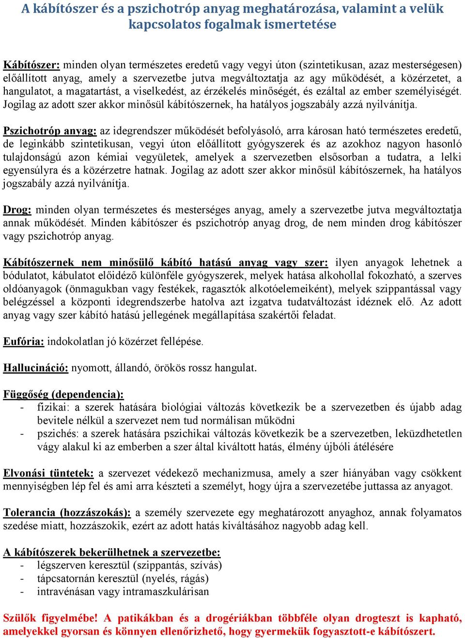 Jogilag az adott szer akkor minősül kábítószernek, ha hatályos jogszabály azzá nyilvánítja.