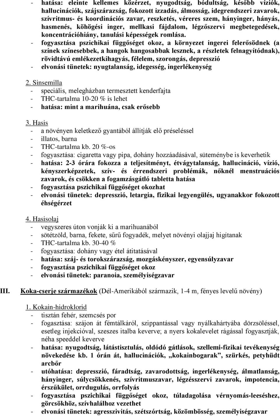- fogyasztása pszichikai függőséget okoz, a környezet ingerei felerősödnek (a színek színesebbek, a hangok hangosabbak lesznek, a részletek felnagyítódnak), rövidtávú emlékezetkihagyás, félelem,