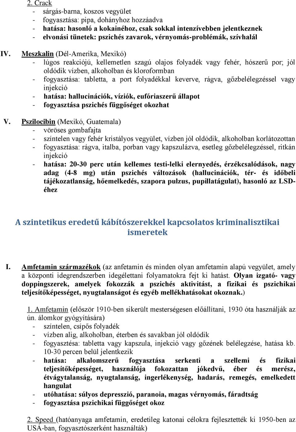 Meszkalin (Dél-Amerika, Mexikó) - lúgos reakciójú, kellemetlen szagú olajos folyadék vagy fehér, hószerű por; jól oldódik vízben, alkoholban és kloroformban - fogyasztása: tabletta, a port