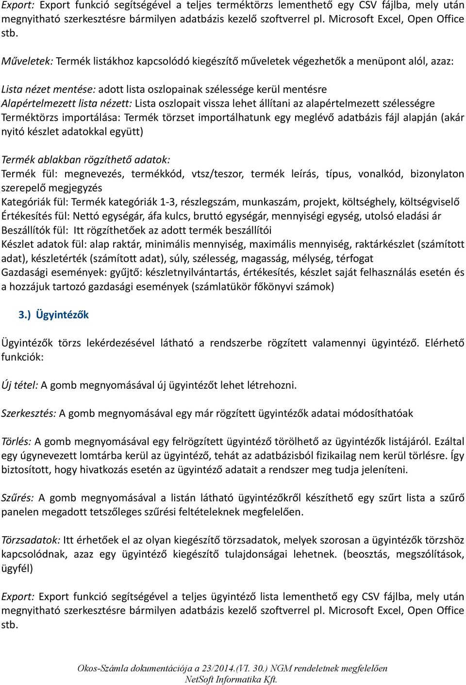 Lista oszlopait vissza lehet állítani az alapértelmezett szélességre Terméktörzs importálása: Termék törzset importálhatunk egy meglévő adatbázis fájl alapján (akár nyitó készlet adatokkal együtt)