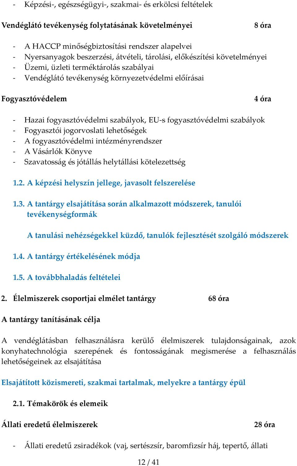 fogyasztóvédelmi szabályok Fogyasztói jogorvoslati lehetőségek A fogyasztóvédelmi intézményrendszer A Vásárlók Könyve Szavatosság és jótállás helytállási kötelezettség 1.2.