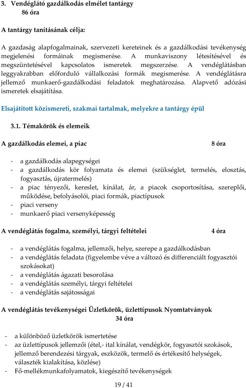 A vendéglátásra jellemző munkaerő gazdálkodási feladatok meghatározása. Alapvető adózási ismeretek elsajátítása. Elsajátított közismereti, szakmai tartalmak, melyekre a tantárgy épül 3.1.