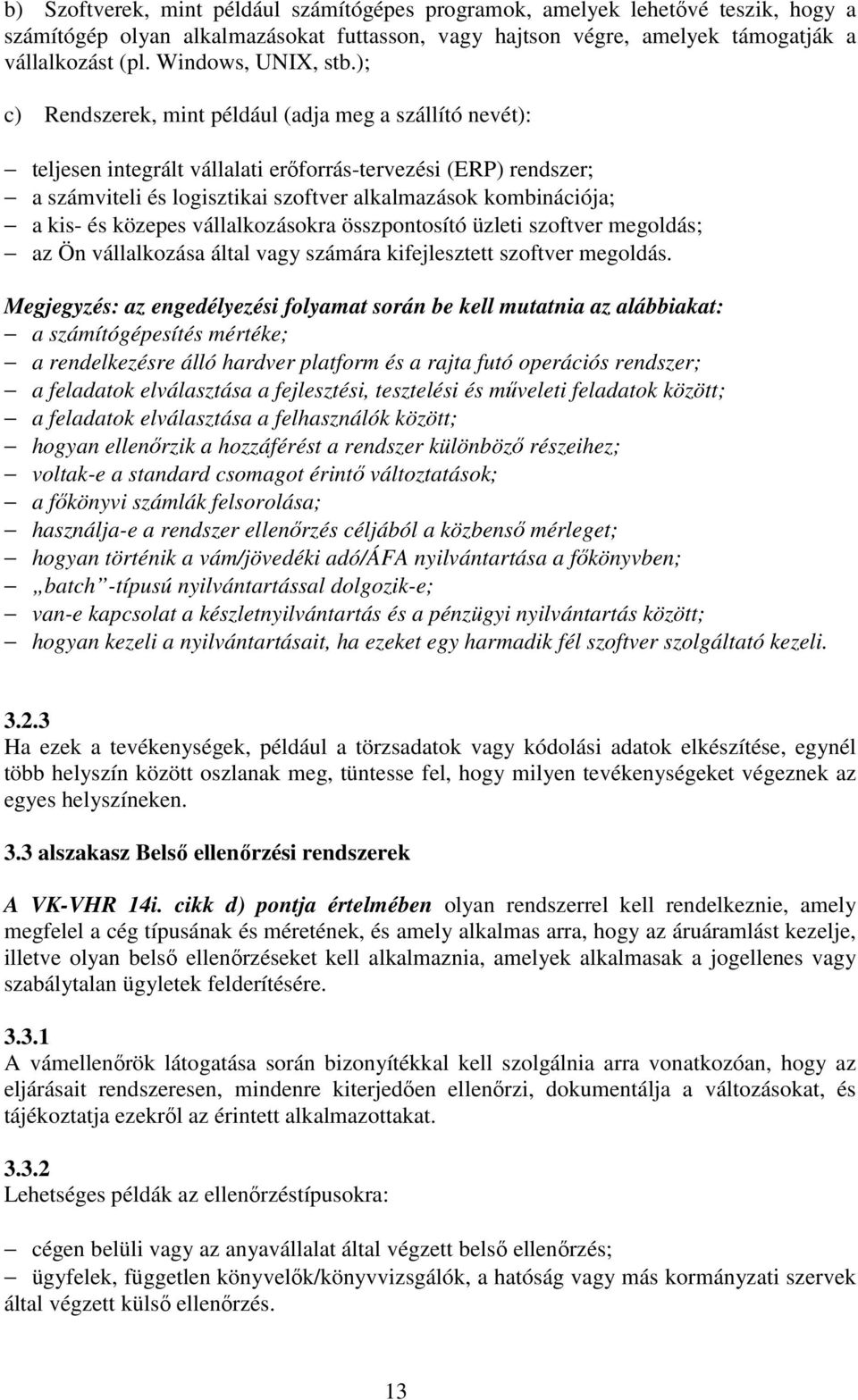 ); c) Rendszerek, mint például (adja meg a szállító nevét): teljesen integrált vállalati erőforrás-tervezési (ERP) rendszer; a számviteli és logisztikai szoftver alkalmazások kombinációja; a kis- és