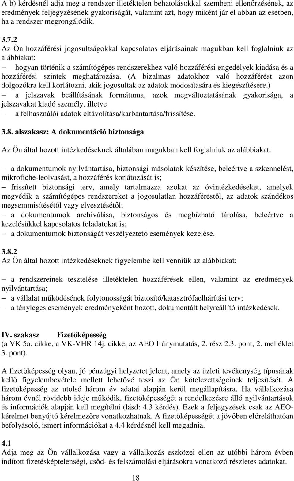 2 Az Ön hozzáférési jogosultságokkal kapcsolatos eljárásainak magukban kell foglalniuk az alábbiakat: hogyan történik a számítógépes rendszerekhez való hozzáférési engedélyek kiadása és a hozzáférési