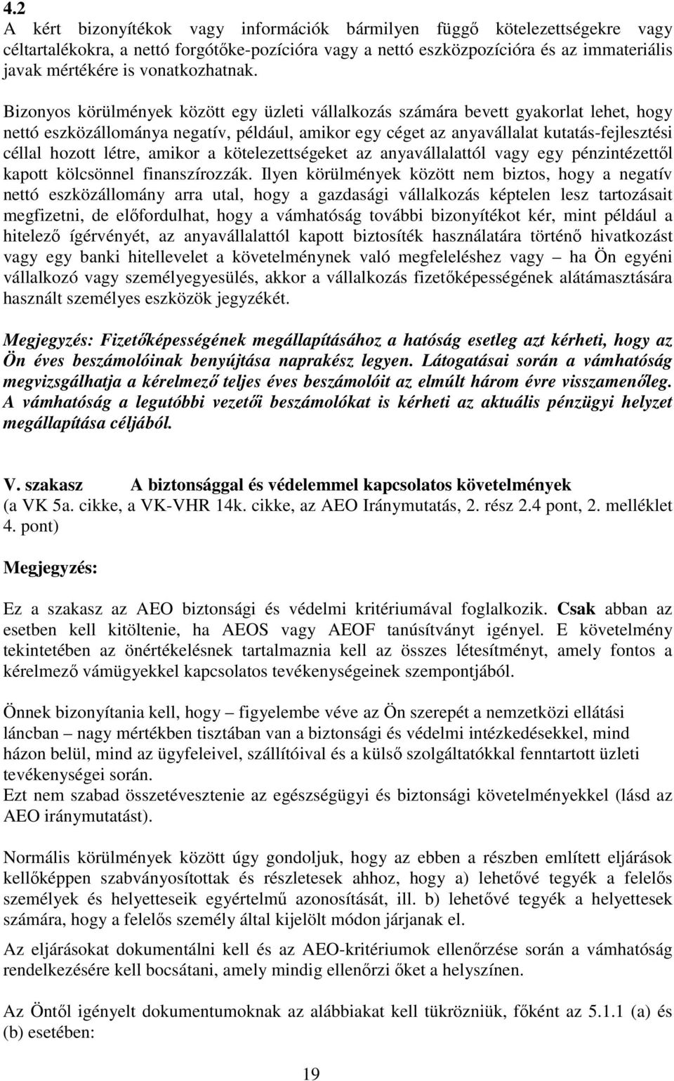 Bizonyos körülmények között egy üzleti vállalkozás számára bevett gyakorlat lehet, hogy nettó eszközállománya negatív, például, amikor egy céget az anyavállalat kutatás-fejlesztési céllal hozott