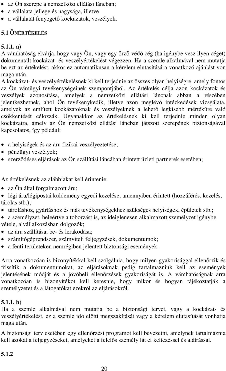 Ha a szemle alkalmával nem mutatja be ezt az értékelést, akkor ez automatikusan a kérelem elutasítására vonatkozó ajánlást von maga után.