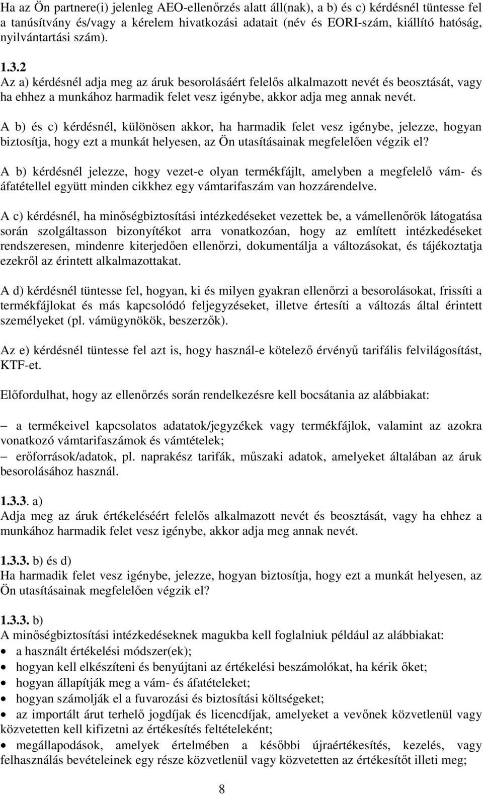 A b) és c) kérdésnél, különösen akkor, ha harmadik felet vesz igénybe, jelezze, hogyan biztosítja, hogy ezt a munkát helyesen, az Ön utasításainak megfelelően végzik el?