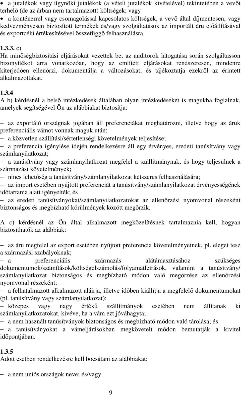 3. c) Ha minőségbiztosítási eljárásokat vezettek be, az auditorok látogatása során szolgáltasson bizonyítékot arra vonatkozóan, hogy az említett eljárásokat rendszeresen, mindenre kiterjedően