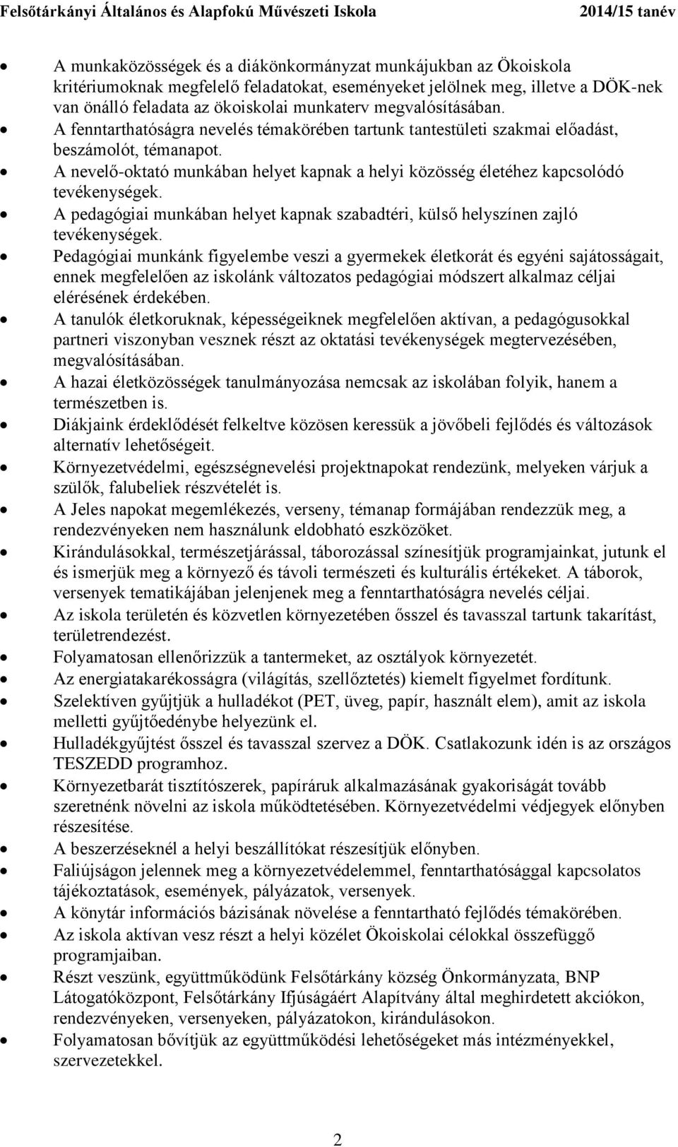 A nevelő-oktató munkában helyet kapnak a helyi közösség életéhez kapcsolódó tevékenységek. A pedagógiai munkában helyet kapnak szabadtéri, külső helyszínen zajló tevékenységek.