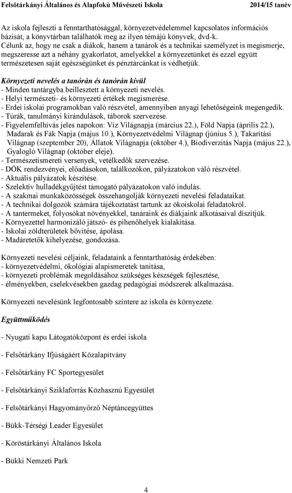 egészségünket és pénztárcánkat is védhetjük. Környezeti nevelés a tanórán és tanórán kívül - Minden tantárgyba beillesztett a környezeti nevelés. - Helyi természeti- és környezeti értékek megismerése.