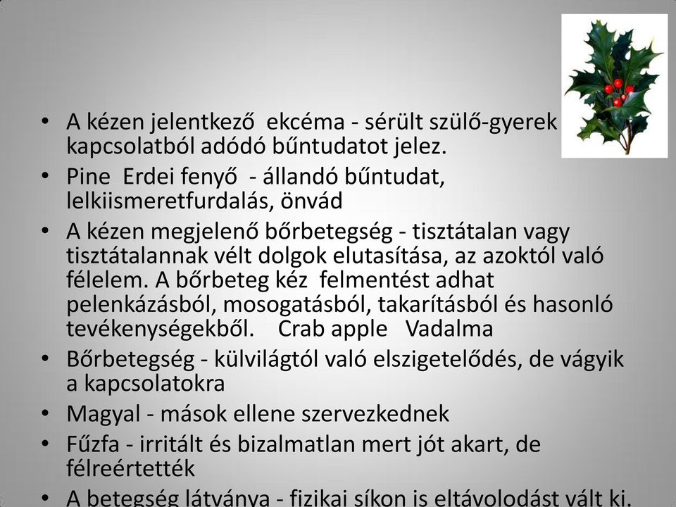 az azoktól való félelem. A bőrbeteg kéz felmentést adhat pelenkázásból, mosogatásból, takarításból és hasonló tevékenységekből.