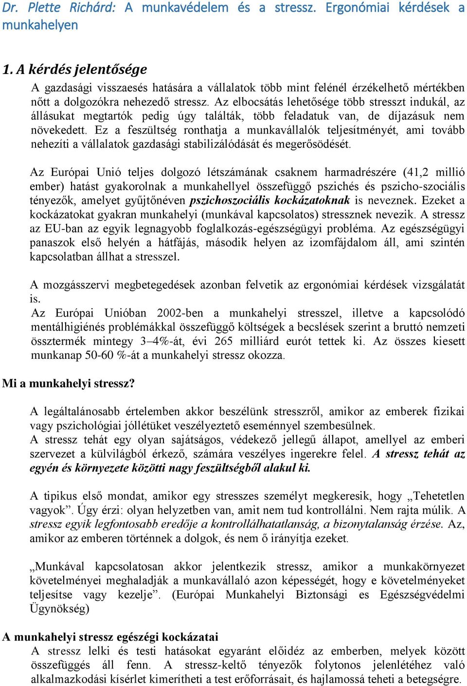 Az elbocsátás lehetősége több stresszt indukál, az állásukat megtartók pedig úgy találták, több feladatuk van, de díjazásuk nem növekedett.