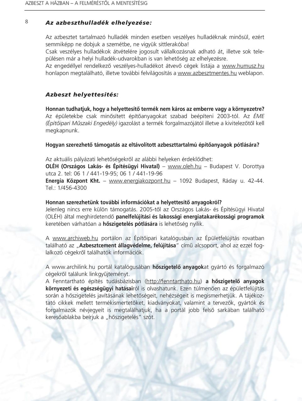 Az engedéllyel rendelkezô veszélyes-hulladékot átvevô cégek listája a www.humusz.hu honlapon megtalálható, illetve további felvilágosítás a www.azbesztmentes.hu weblapon.