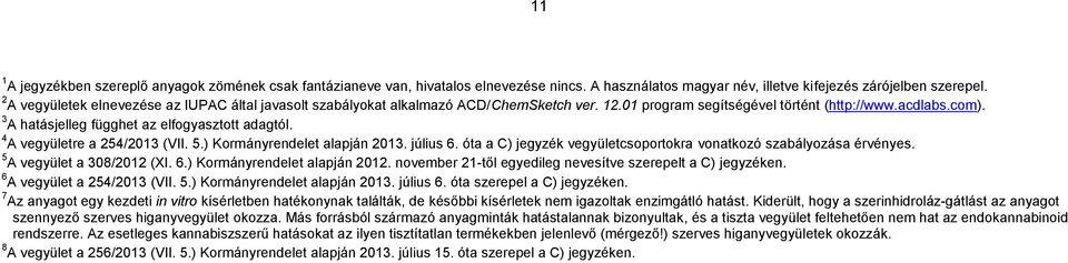 3 A hatásjelleg függhet az elfogyasztott adagtól. 4 A vegyületre a 254/2013 (VII. 5.) Kormányrendelet alapján 2013. július 6. óta a C) jegyzék vegyületcsoportokra vonatkozó szabályozása érvényes.
