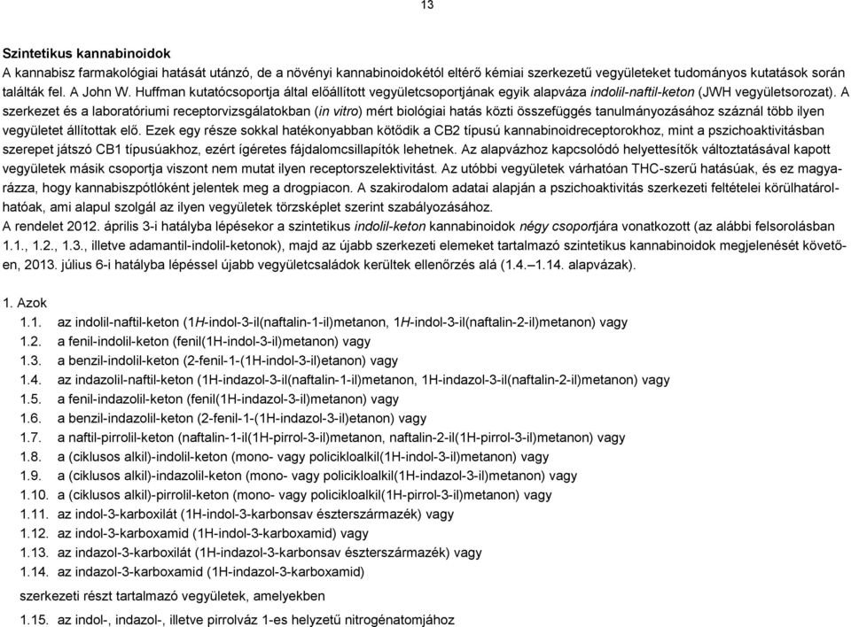 A szerkezet és a laboratóriumi receptorvizsgálatokban (in vitro) mért biológiai hatás közti összefüggés tanulmányozásához száznál több ilyen vegyületet állítottak elő.