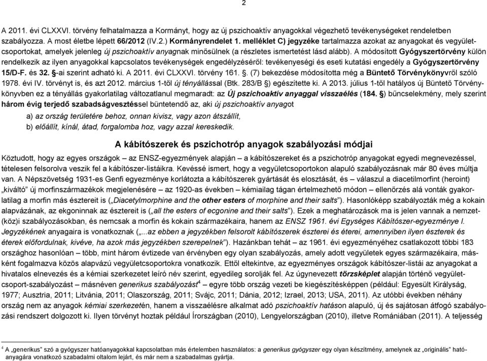 A módosított Gyógyszertörvény külön rendelkezik az ilyen anyagokkal kapcsolatos tevékenységek engedélyzéséről: tevékenyeségi és eseti kutatási engedély a Gyógyszertörvény 15/D-F. és 32.