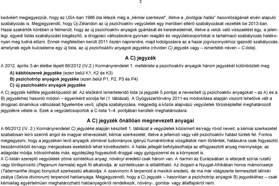azai szakértők körében is felmerült, hogy az új pszichoaktív anyagok gyártását és kereskedelmét, illetve a velük való visszaélést egy, a jelenlegi, egyedi listás szabályozást kiegészítő, a drogpiaci