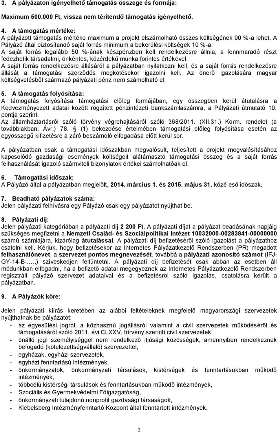 A saját forrás legalább 50 %-ának készpénzben kell rendelkezésre állnia, a fennmaradó részt fedezhetik társadalmi, önkéntes, közérdekű munka forintos értékével.