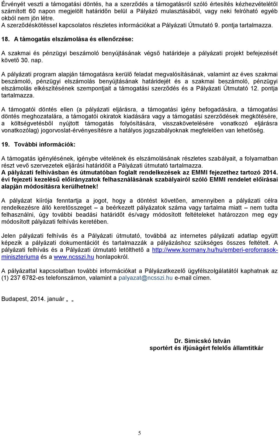 A támogatás elszámolása és ellenőrzése: A szakmai és pénzügyi beszámoló benyújtásának végső határideje a pályázati projekt befejezését követő 30. nap.