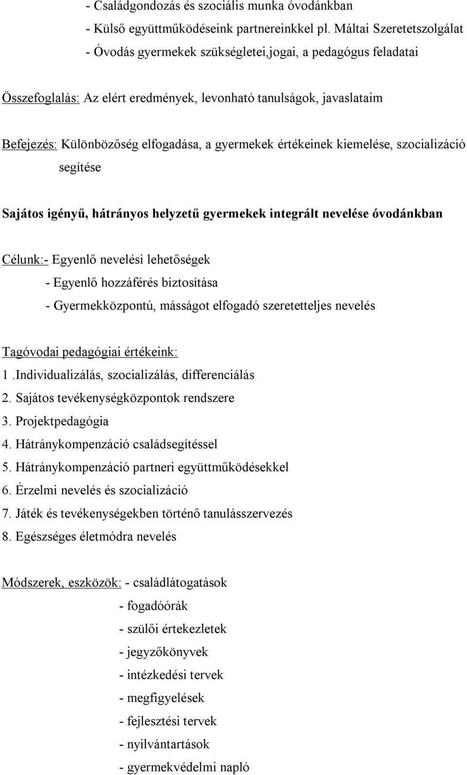 gyermekek értékeinek kiemelése, szocializáció segítése Sajátos igényű, hátrányos helyzetű gyermekek integrált nevelése óvodánkban Célunk:- Egyenlő nevelési lehetőségek - Egyenlő hozzáférés