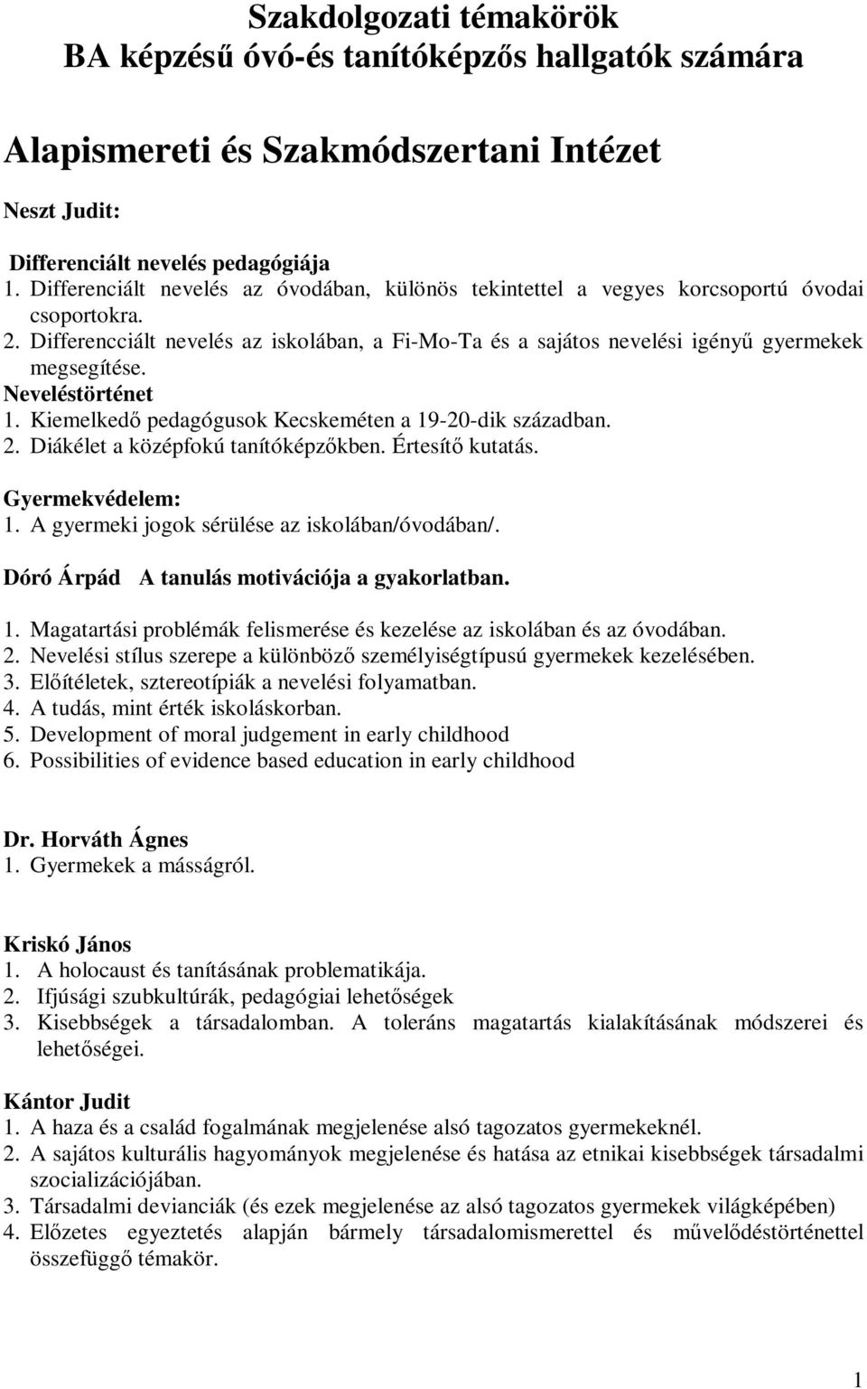 Neveléstörténet 1. Kiemelkedı pedagógusok Kecskeméten a 19-20-dik században. 2. Diákélet a középfokú tanítóképzıkben. Értesítı kutatás. Gyermekvédelem: 1.