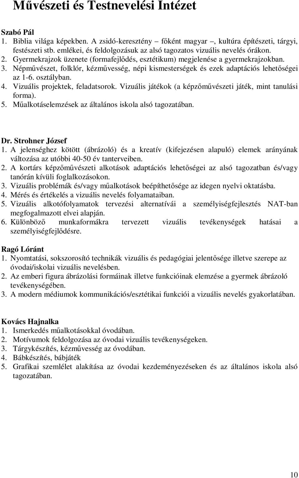 Népmővészet, folklór, kézmővesség, népi kismesterségek és ezek adaptációs lehetıségei az 1-6. osztályban. 4. Vizuális projektek, feladatsorok.