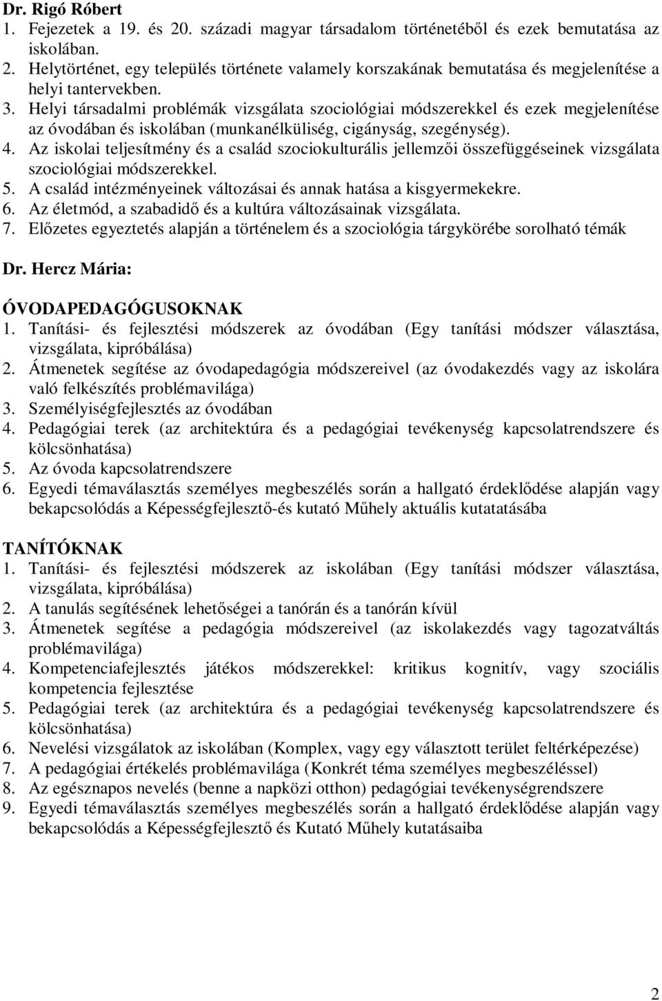 Az iskolai teljesítmény és a család szociokulturális jellemzıi összefüggéseinek vizsgálata szociológiai módszerekkel. 5. A család intézményeinek változásai és annak hatása a kisgyermekekre. 6.