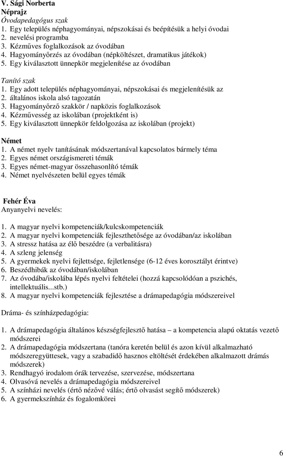 Egy adott település néphagyományai, népszokásai és megjelenítésük az 2. általános iskola alsó tagozatán 3. Hagyományırzı szakkör / napközis foglalkozások 4.