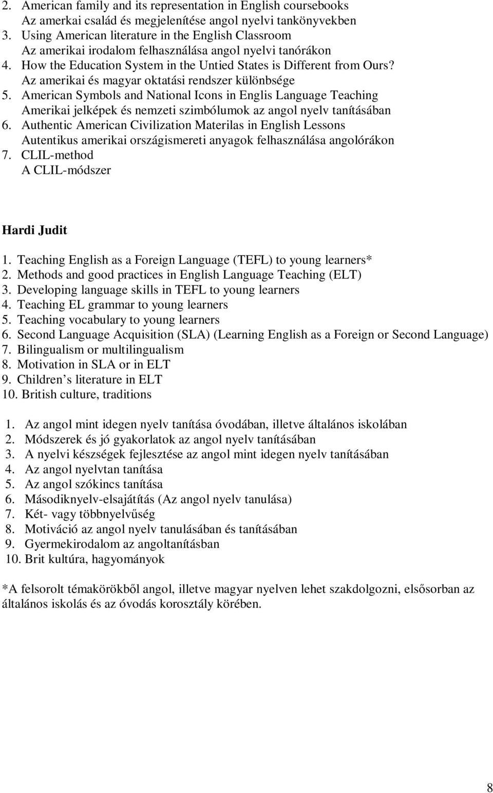 Az amerikai és magyar oktatási rendszer különbsége 5. American Symbols and National Icons in Englis Language Teaching Amerikai jelképek és nemzeti szimbólumok az angol nyelv tanításában 6.