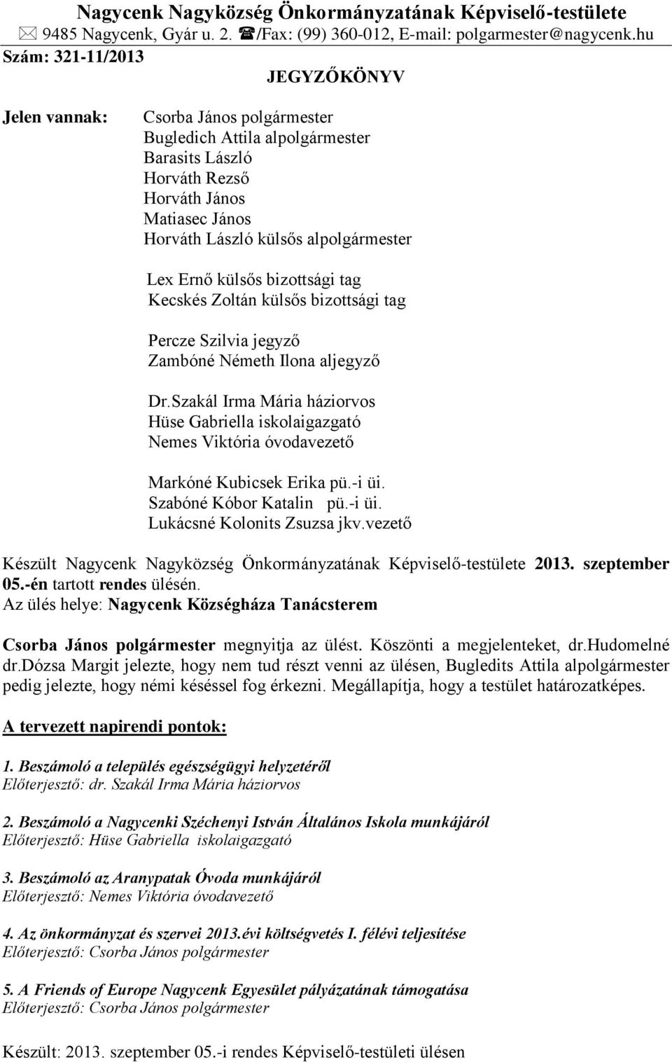 alpolgármester Lex Ernő külsős bizottsági tag Kecskés Zoltán külsős bizottsági tag Percze Szilvia jegyző Zambóné Németh Ilona aljegyző Dr.