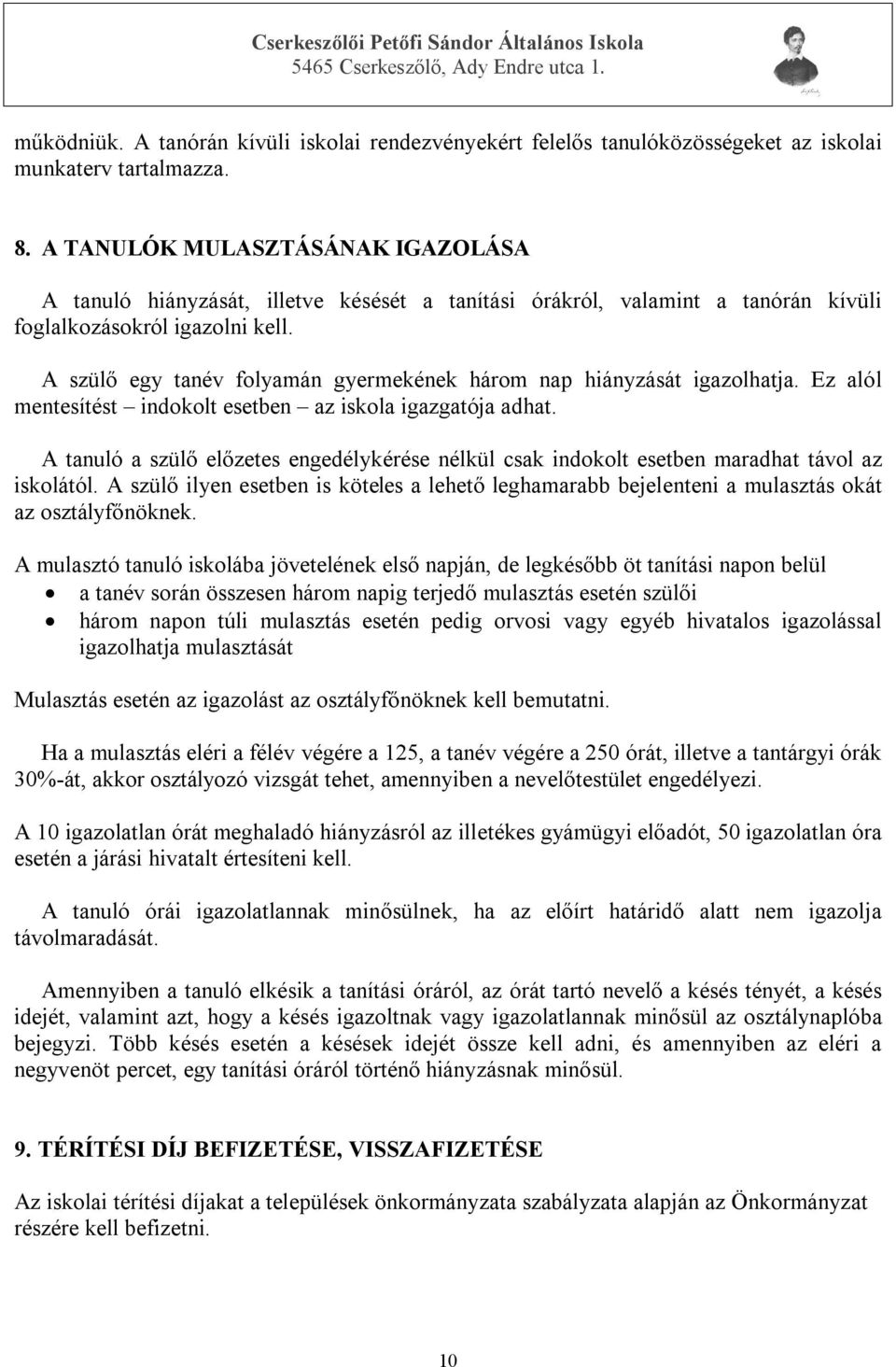 A szülő egy tanév folyamán gyermekének három nap hiányzását igazolhatja. Ez alól mentesítést indokolt esetben az iskola igazgatója adhat.