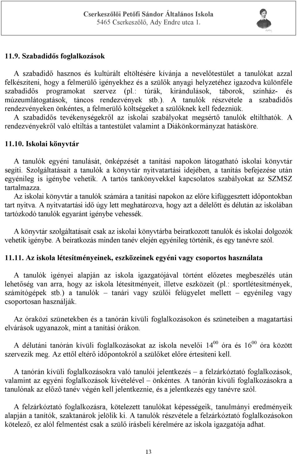 A tanulók részvétele a szabadidős rendezvényeken önkéntes, a felmerülő költségeket a szülőknek kell fedezniük. A szabadidős tevékenységekről az iskolai szabályokat megsértő tanulók eltilthatók.