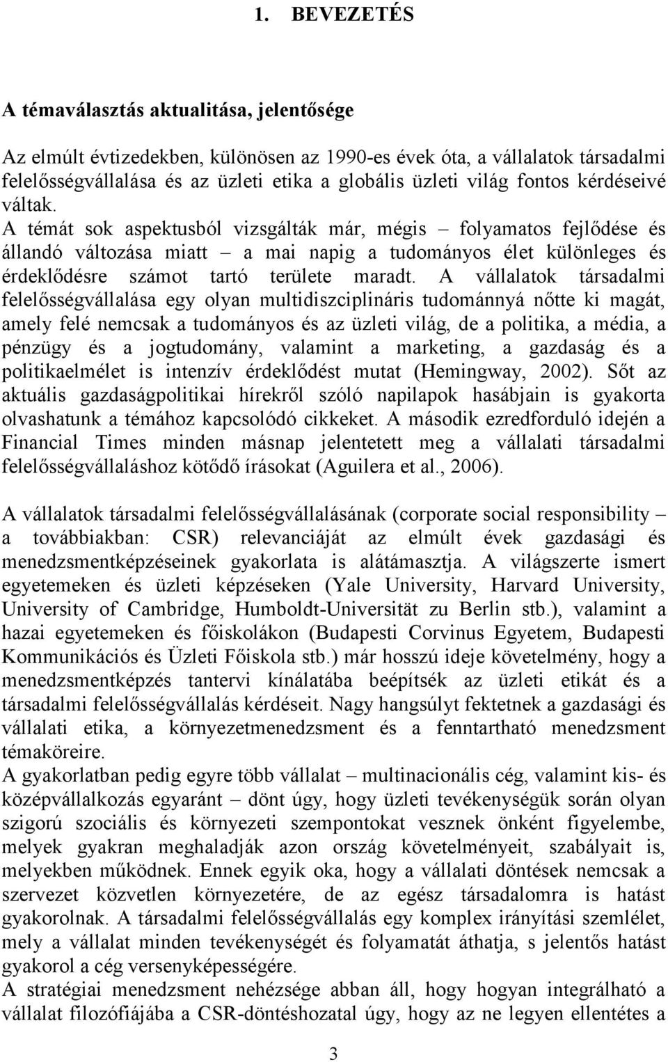 A témát sok aspektusból vizsgálták már, mégis folyamatos fejlődése és állandó változása miatt a mai napig a tudományos élet különleges és érdeklődésre számot tartó területe maradt.