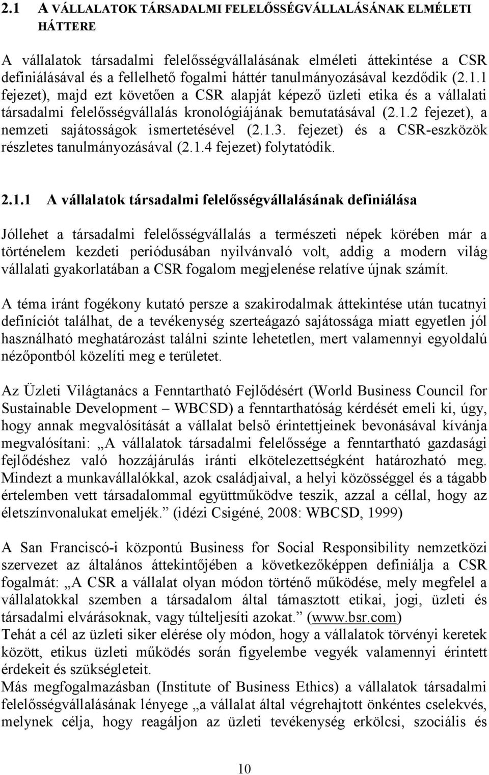 1.3. fejezet) és a CSR-eszközök részletes tanulmányozásával (2.1.4 fejezet) folytatódik. 2.1.1 A vállalatok társadalmi felelősségvállalásának definiálása Jóllehet a társadalmi felelősségvállalás a